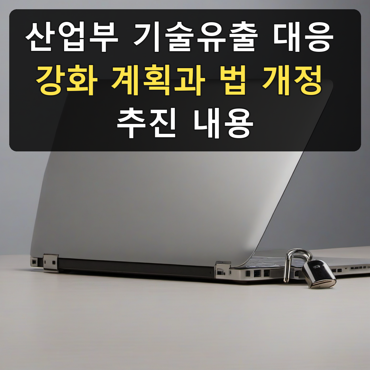 산업부 기술유출 대응 강화 계획과 법 개정 추진 내용